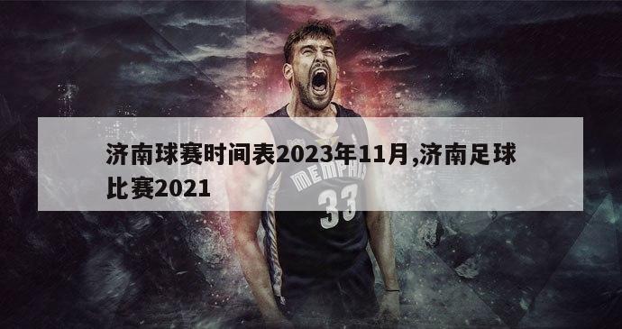 济南球赛时间表2023年11月,济南足球比赛2021