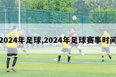 2024年足球,2024年足球赛事时间